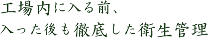 工場内に入る前、入った後も徹底した衛生管理